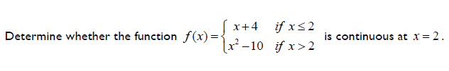 x+4 if x<2
Determine whether the function f(x)=-
is continuous at x = 2.
x²-10 if x>2
