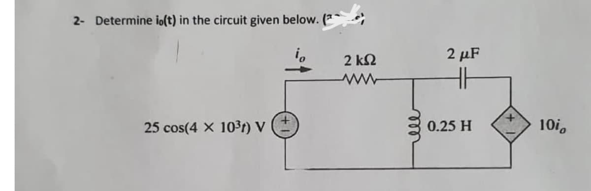 2- Determine io(t) in the circuit given below. (2
25 cos(4 X 10³) V
2 ΚΩ
ell
2 μF
0.25 H
10⁰。