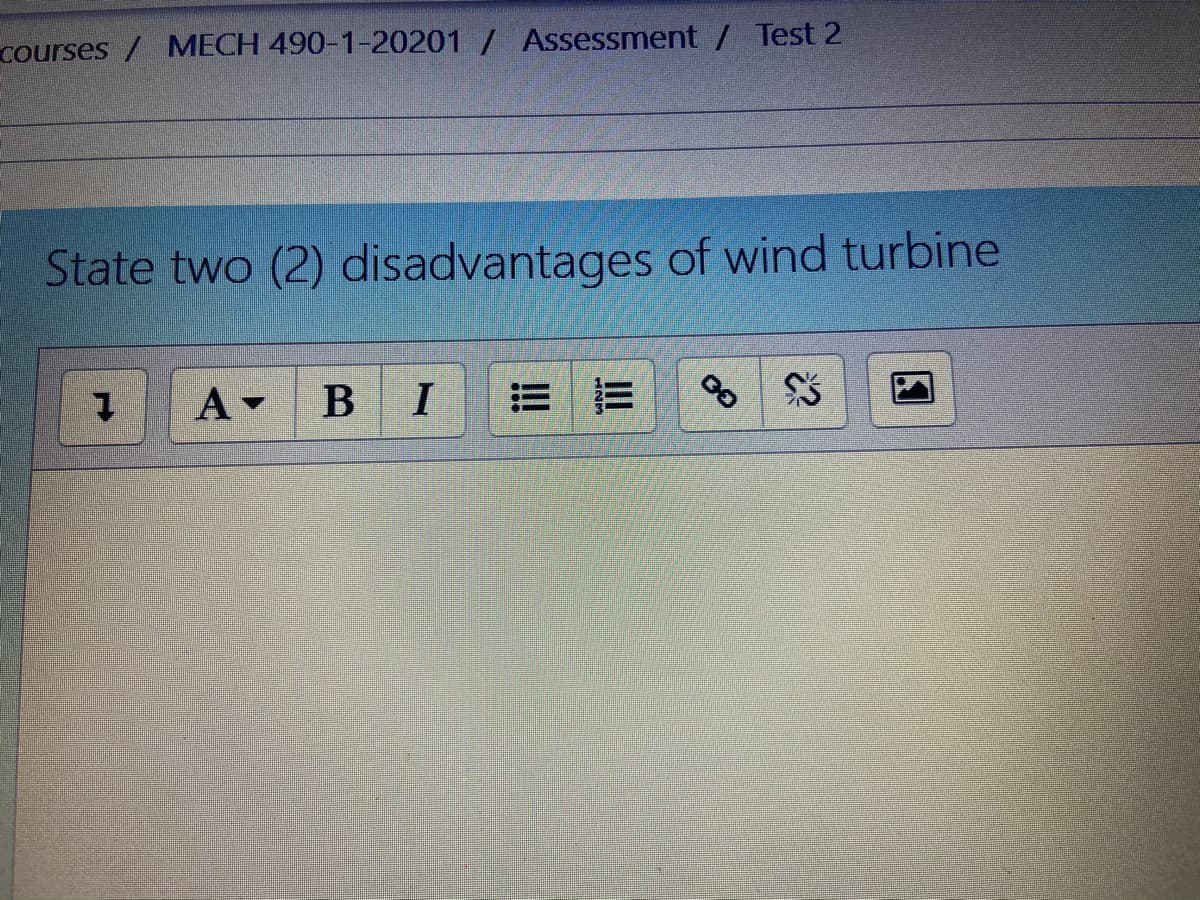 courses / MECH 490-1-20201 / Assessment / Test 2
State two (2) disadvantages of wind turbine
BI
三
