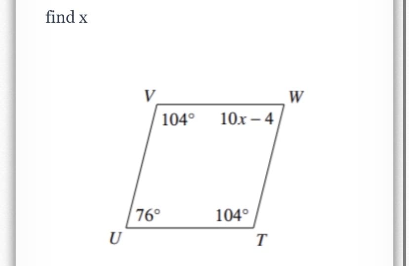 find x
V
104° 10x – 4
W
76°
104°
U
T
