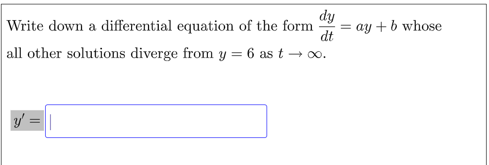 dy
Write down a differential equation of the form
ay + b whose
dt
all other solutions diverge from y = 6 as t → o.
