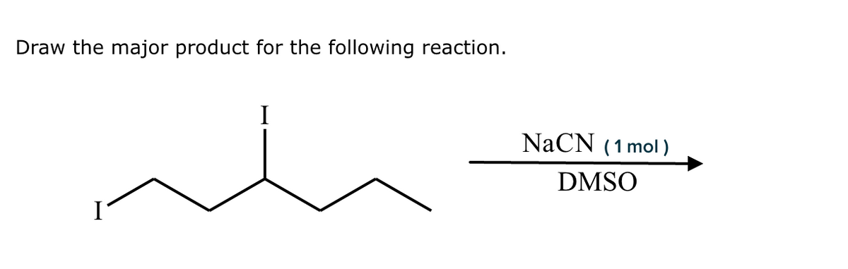 Draw the major product for the following reaction.
I
NaCN (1 mol )
DMSO