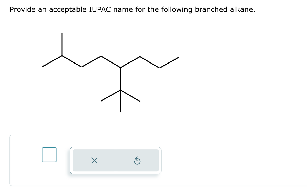 Provide an acceptable IUPAC name for the following branched alkane.
my
0
×
Ś