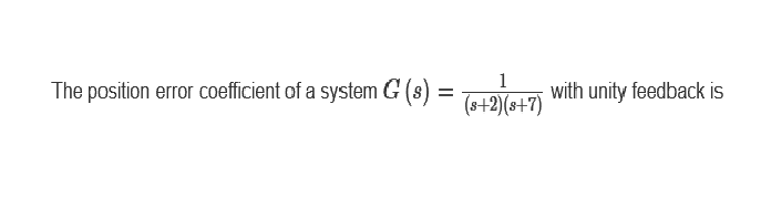 The position error coefficient of a system G (s) = ($+2)(+7) with unity feedback is