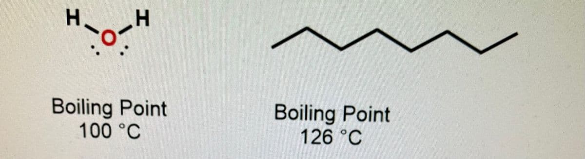 H
H
Boiling Point
100 °C
Boiling Point
126 °C