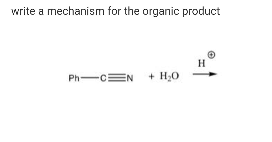 write a mechanism for the organic product
H
Ph-CEN
+ H2O
