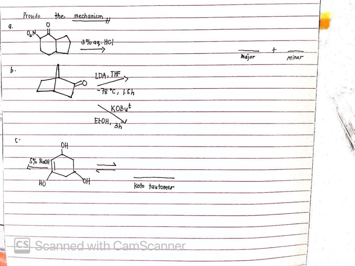 _Provide
the mechanism
9.
3%aq-HGH
major
Minor
LDA. IHF
-78°C, 1Sh
KOBut
ELOH
$% NoOH
HO
koto tautomer
Cs Scanned Aith CamScanner
