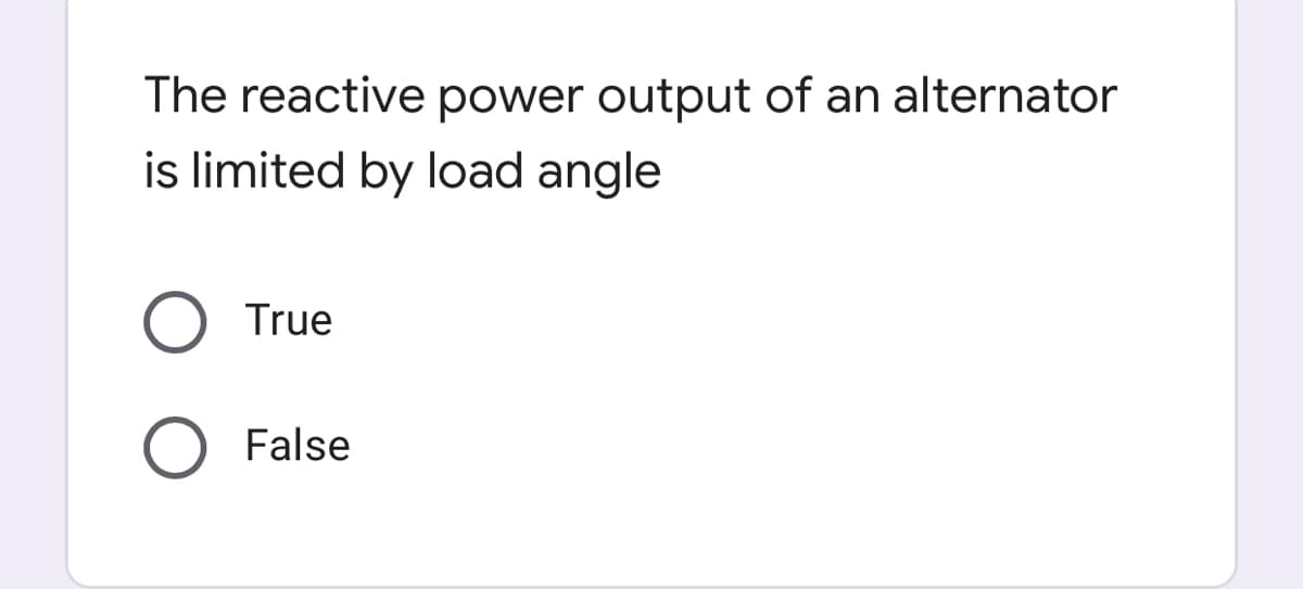 The reactive power output of an alternator
is limited by load angle
True
False
