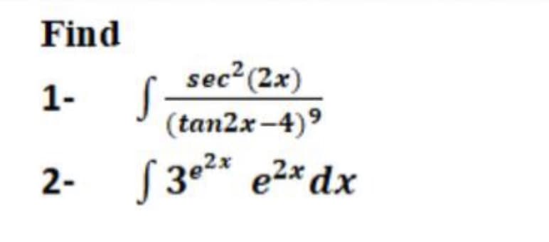 Find
sec²(2x)
(tan2x-4)9
1-
2-
S 30** e2* dx
