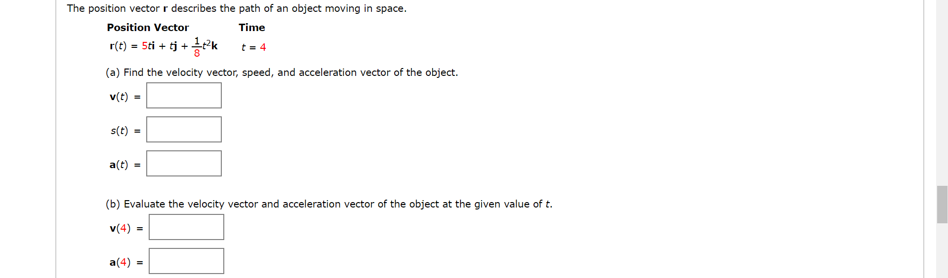 r(t)
= 5ti + tj +
t = 4
(a) Find the velocity vector, speed, and acceleration vector of the
v(t) =
s(t)
%3D
a(t)

