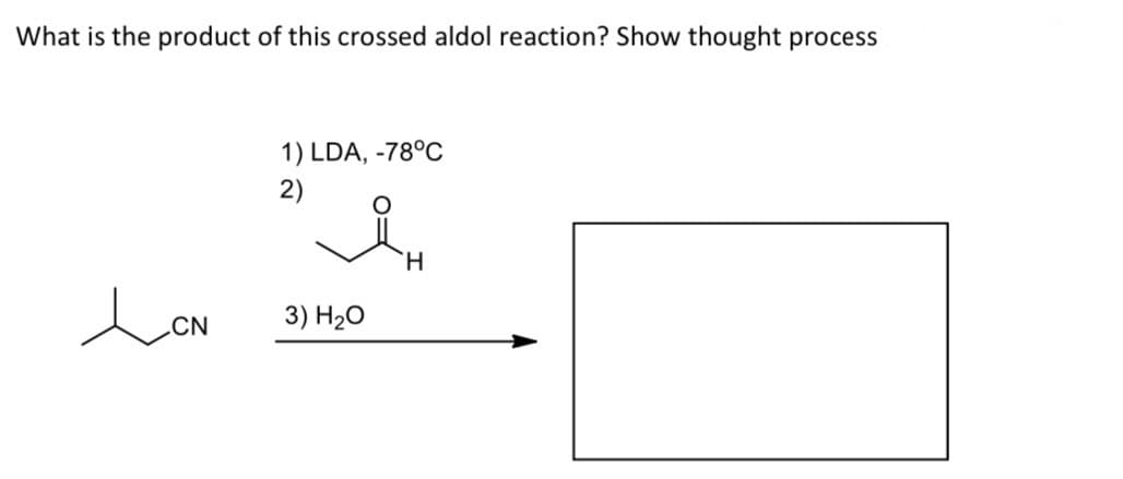 What is the product of this crossed aldol reaction? Show thought process
e
CN
1) LDA, -78°C
2)
3) H₂O
H