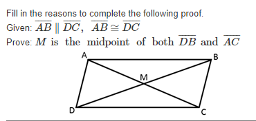 Fill in the reasons to complete the following proof.
Given: AB || DC, AB DC
Prove: M is the midpoint of both DB and AC
A
B
M
D
