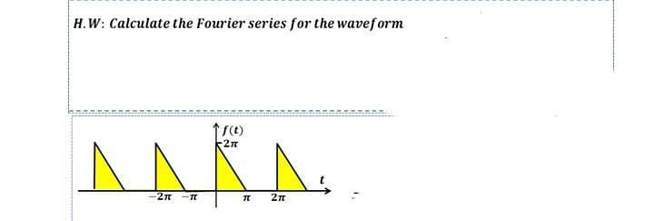 H.W: Calculate the Fourier series for the waveform
2r-n
ft
.2
TT 21