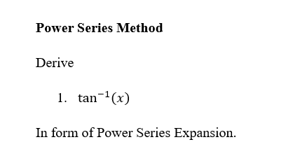 Power Series Method
Derive
1. tan-¹(x)
In form of Power Series Expansion.