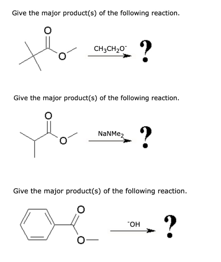 Give the major product(s) of the following reaction.
CH3CH20
Give the major product(s) of the following reaction.
NaNMe2
Give the major product(s) of the following reaction.
?
но.
O-

