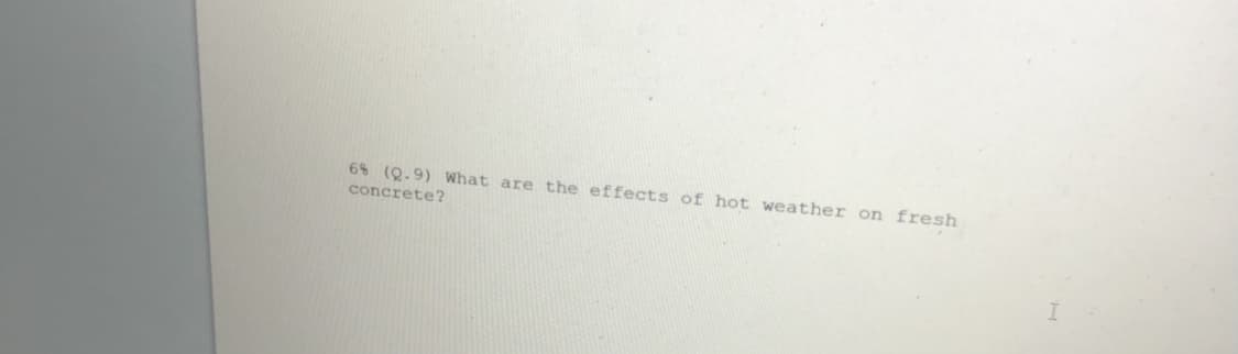 6% (Q.9) What are the effects of hot weather on fresh
concrete?

