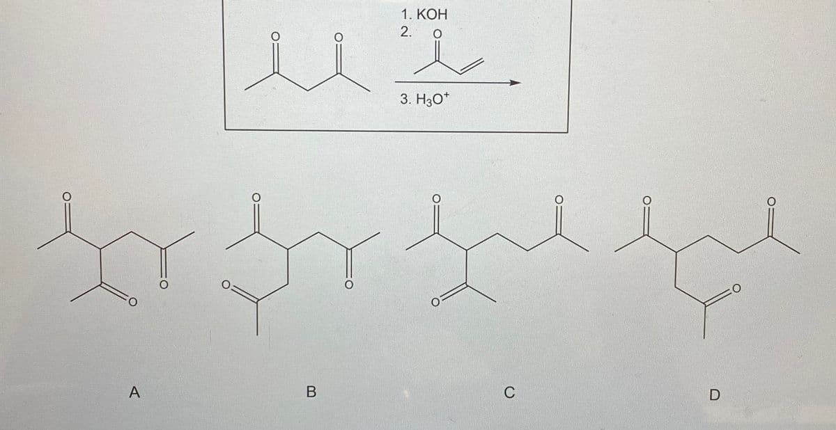 1. KOH
2.
0
3. H3O+
A
B
C
D