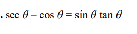 sec 0 – cos 0 = sin 0 tan O
