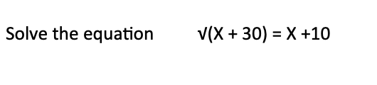 Solve the equation
V(X + 30) = X +10

