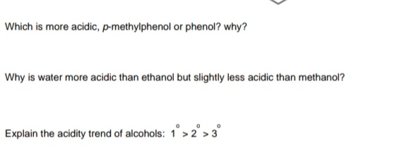 Which is more acidic, p-methylphenol or phenol? why?
Why is water more acidic than ethanol but slightly less acidic than methanol?
Explain the acidity trend of alcohols: 1>2 > 3
