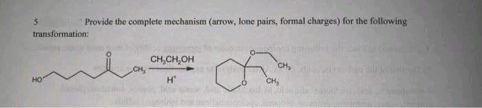 ہیں سے ملتان
5
Provide the complete mechanism (arrow, lone pairs, formal charges) for the following
transformation:
HO
CH,
CH₂CH₂OH
H*
CH