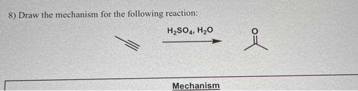 8) Draw the mechanism for the following reaction:
H₂SO4, H₂O
Mechanism
i