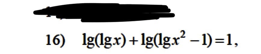 16) lg(lg.x)+lg(lgx – 1)=1,
