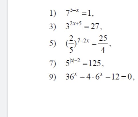 1) 75-x =1,
%3D
3) 32x+5 = 27,
%3D
5) 37-2
4
25
7) 5-2 = 125,
9) 36* – 4.6* – 12=0,
