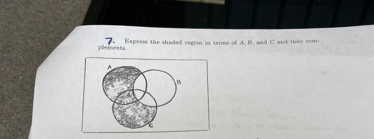 7.
plements.
Express the shaded region in terms of A, B, and C and their com-