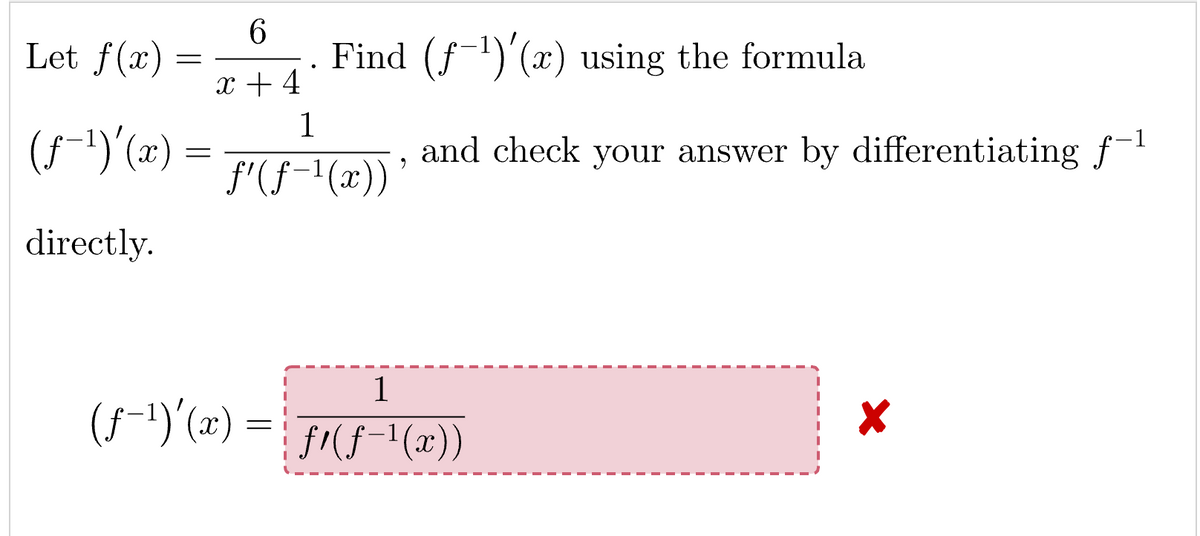Let f(x)
(ƒ-¹)'(x)
directly.
=
=
6
x +4
1
Find (f¹)'(x) using the formula
f'(f−¹(x))
,
and check your answer by differentiating f-1
(ƒ¯¹)'(x) =
1
f'(ƒ¯¹(x))