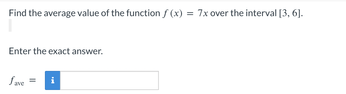 Find the average value of the function f (x) = 7x over the interval [3, 6].
Enter the exact answer.
fave
i