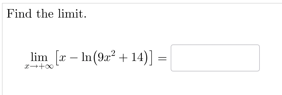 Find the limit.
lim [x - ln (9x² + 14)] =
x+x