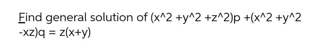 Find general solution of (x^2 +y^2 +z^2)p +(x^2 +y^2
-xz)q = z(x+y)
