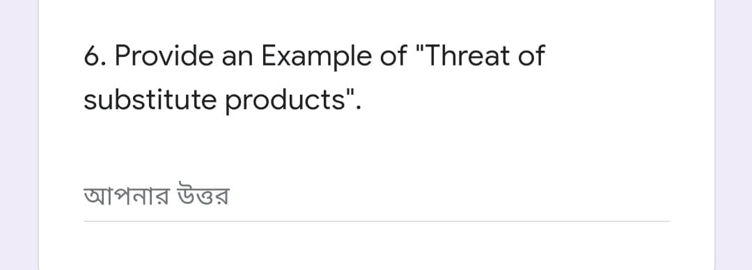 6. Provide an Example of "Threat of
substitute products".
আপনার উত্তর
