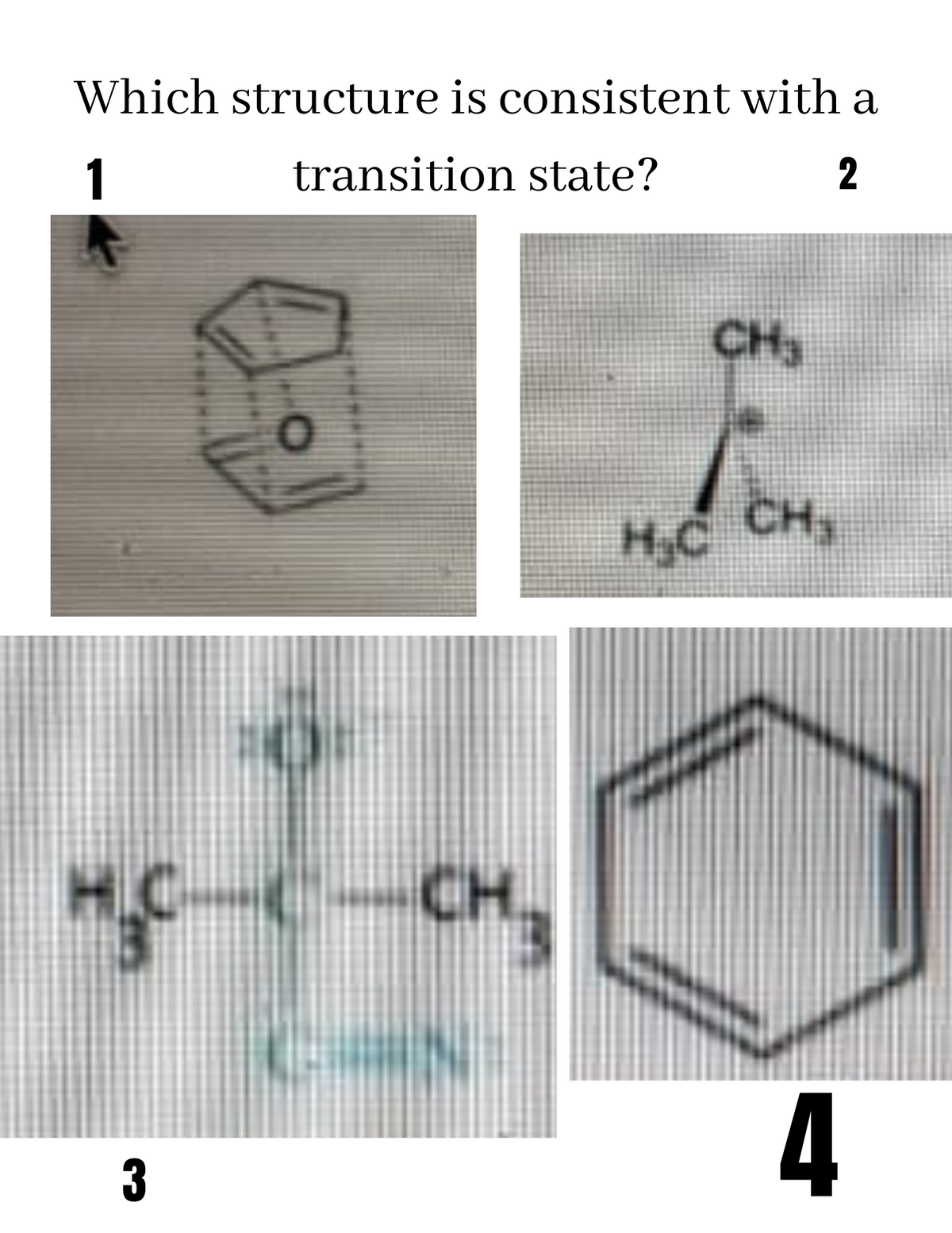 Which structure is consistent with a
1
transition state?
2
CH3
CHs
H.C
CH
4
3
