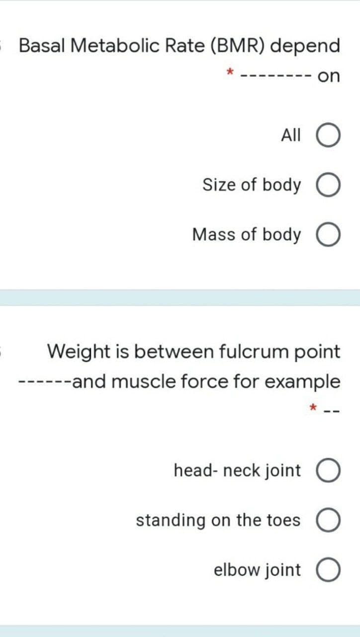 Basal Metabolic Rate (BMR) depend
on
All
Size of body
Mass of body
Weight is between fulcrum point
------and muscle force for example
head- neck joint
standing on the toes
elbow joint
