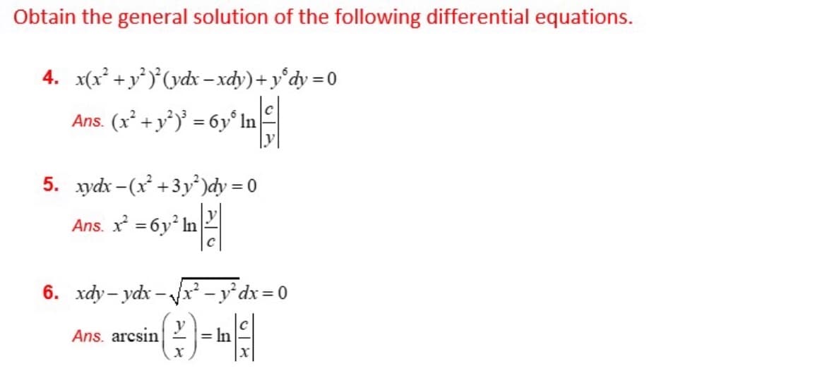 Obtain the general solution of the following differential equations.
4. x(x² + y°)°(vdx – xdy)+y°dy =0
Ans. (x +y')' = 6y° In
5. ydx - (x +3y)dy = 0
Ans. x = 6y In
6. xdy- ydx – x - y° dx = 0
Ans. arcsin
= In
