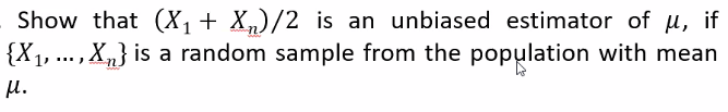 Show that (X,+ X„)/2 is an unbiased estimator of u, if
{X1, ... , X,} is a random sample from the population with mean
H.
