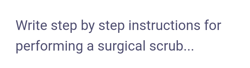 Write step by step instructions for
performing a surgical scrub...