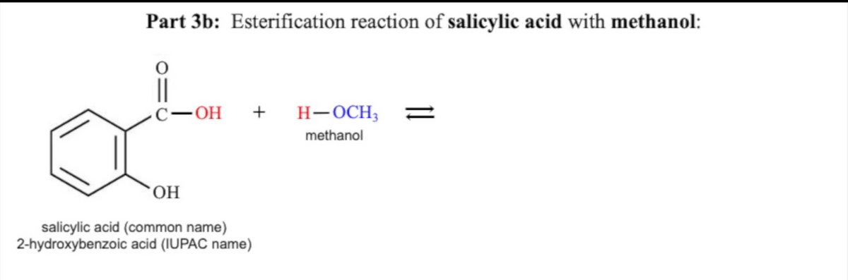 Part 3b: Esterification reaction of salicylic acid with methanol:
C-OH + H-OCH3 =
methanol
OH
salicylic acid (common name)
2-hydroxybenzoic acid (IUPAC name)