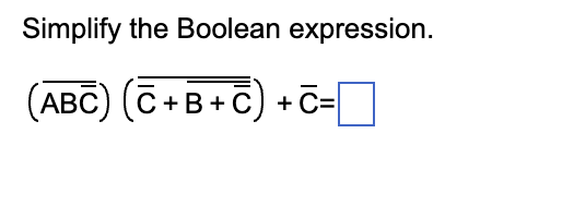 Simplify the Boolean expression.
(ABC) (C+B+C) + C=