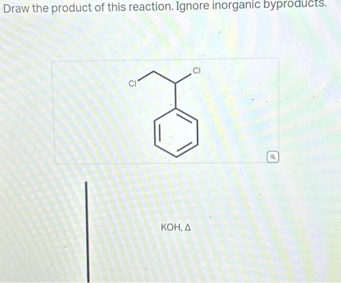 Draw the product of this reaction. Ignore inorganic byproducts.
KOH, A
CI
of