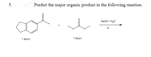 5.
Predict the major organic product in the following reaction.
aol
1 equiv.
1 equiv.
NaOH/H₂O
A