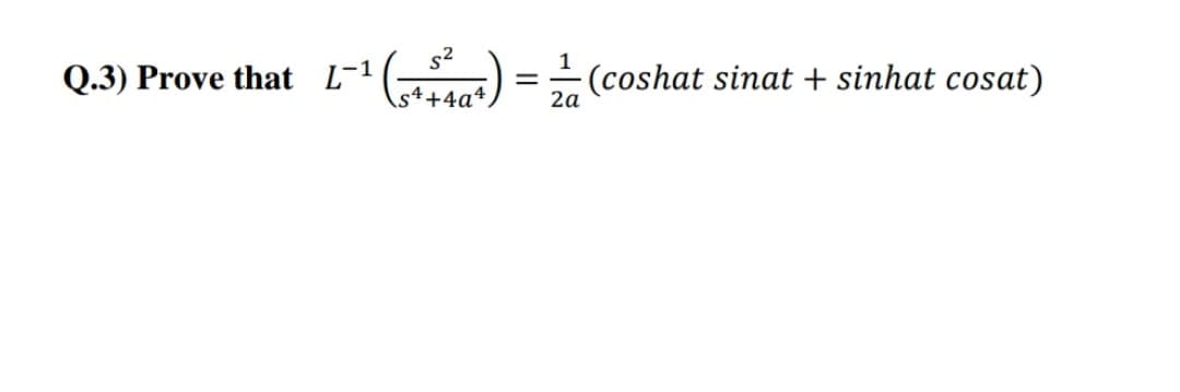 Q.3) Prove that L-1
x) = (coshat sinat + sinhat cosat)
s4+4a4,
2а
