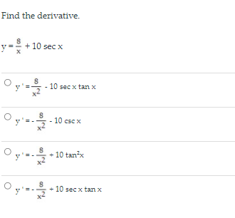 Find the derivative.
v = + 10 sec x
10 sec x tan x
10 csc x
8
+ 10 tanx
+ 10 sec x tan x
