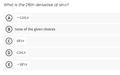 What is the 28th derivative of sinx?
A
-cosx
B none of the given choices
sinx
cosx
E
- sinx
