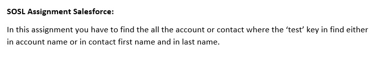 SOSL Assignment Salesforce:
In this assignment you have to find the all the account or contact where the 'test' key in find either
in account name or in contact first name and in last name.