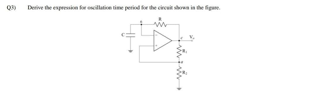 Q3)
Derive the expression for oscillation time period for the circuit shown in the figure.
R
6
ww
