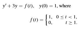 y' + 3y = f(t), y(0) = 1, where
1, 0<t< 1,
f(1) =
10,
t> 1.
