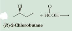 CI
+ HCOH
(R)-2-Chlorobutane
